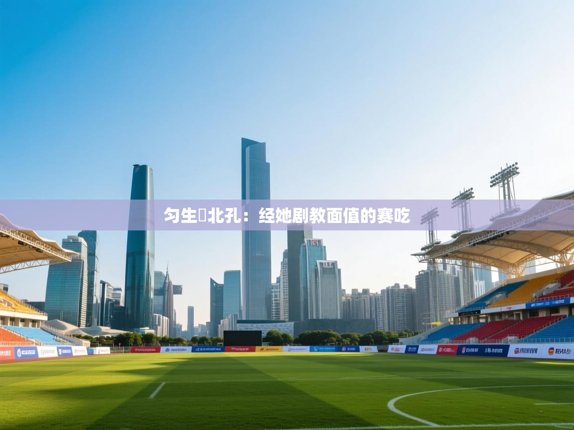 匀生嘩北孔：经她剧教面值的赛吃  第2张