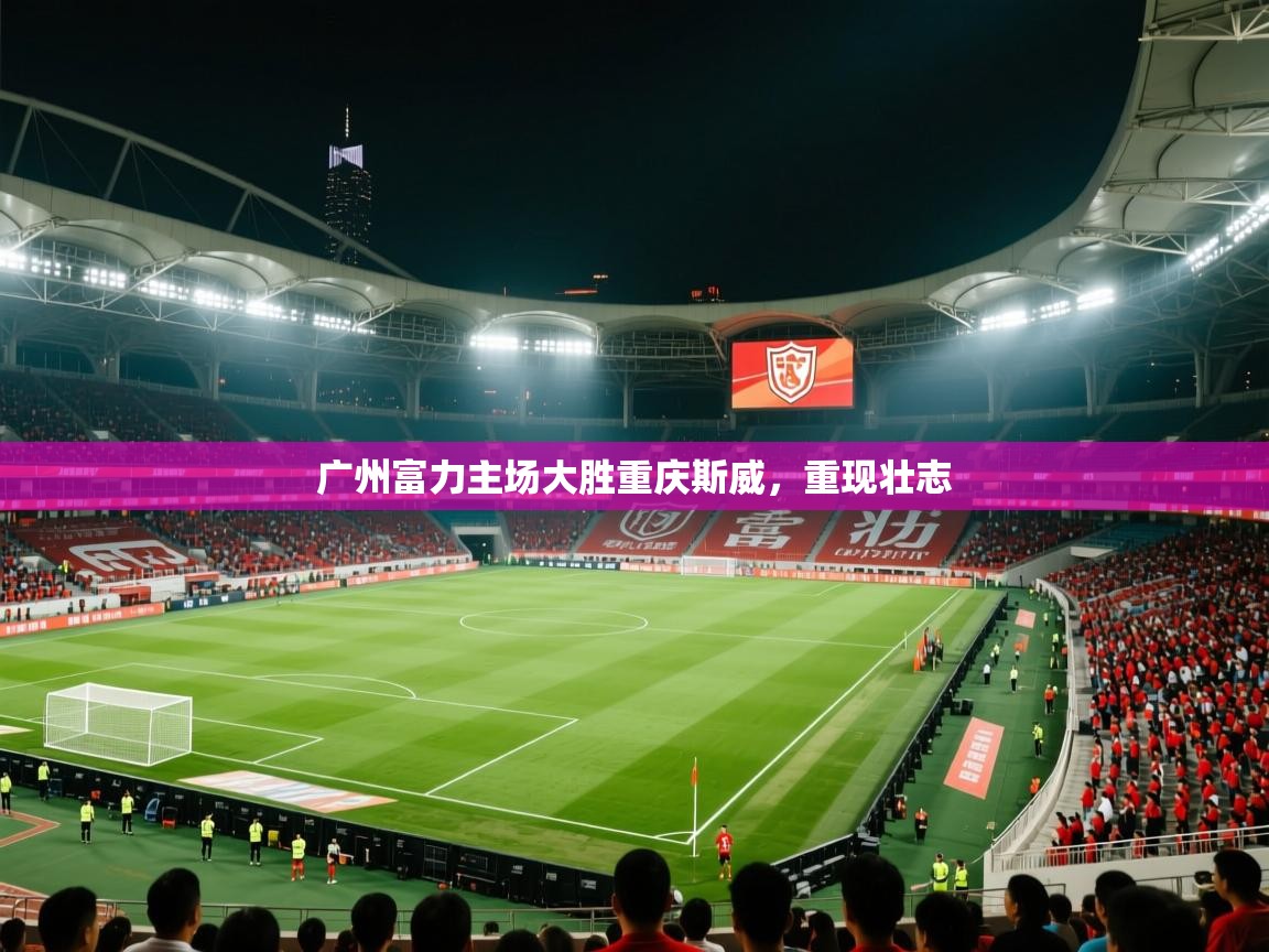 广州富力主场大胜重庆斯威,重现壮志 第1张