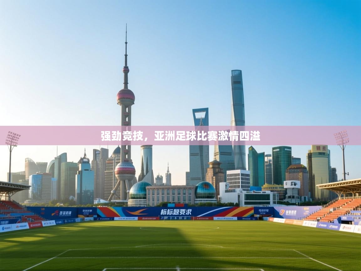 强劲竞技，亚洲足球比赛激情四溢  第1张