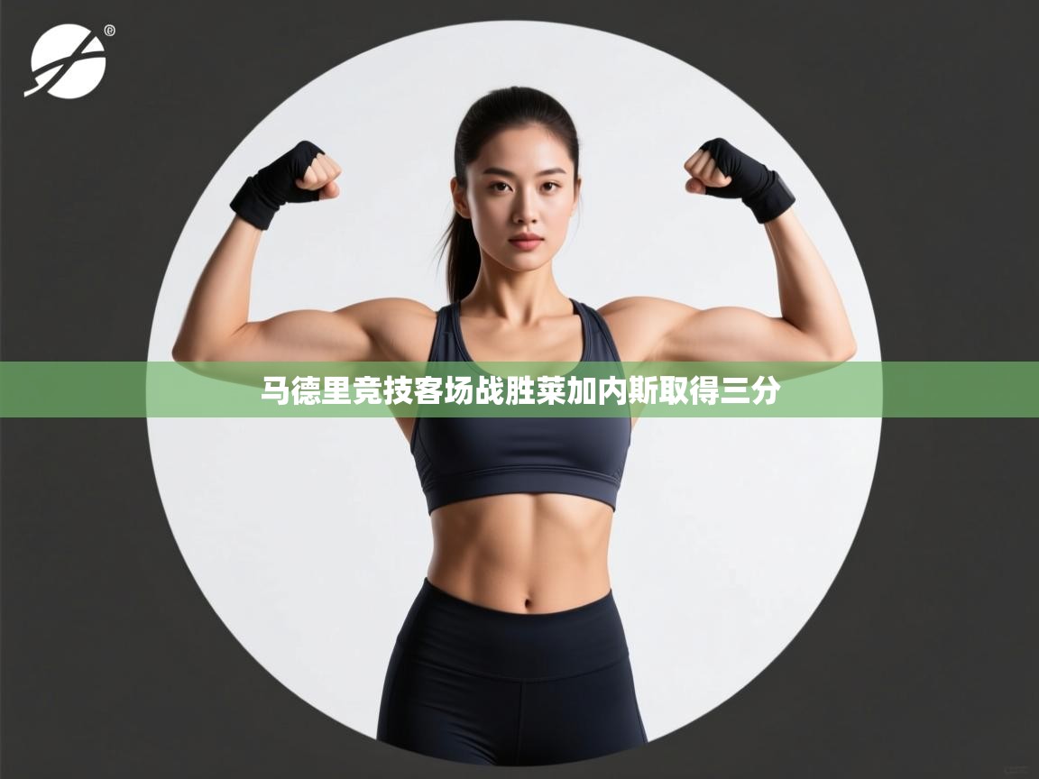 马德里竞技客场战胜莱加内斯取得三分 第1张